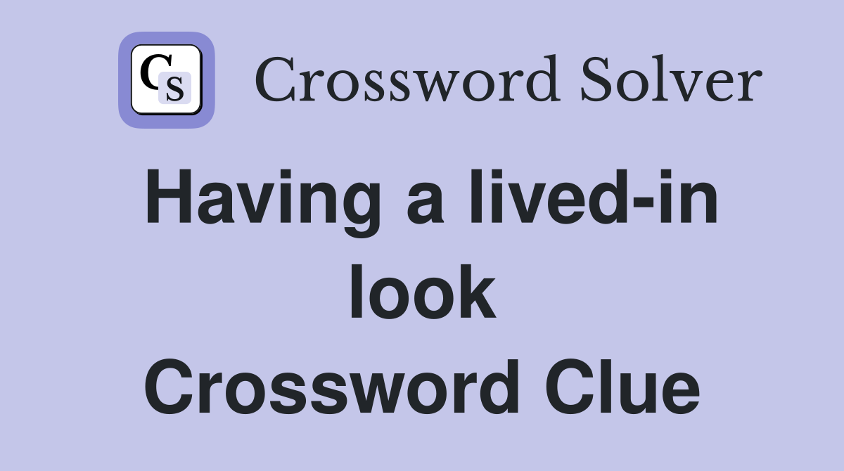 Having a lived-in look Crossword Clue