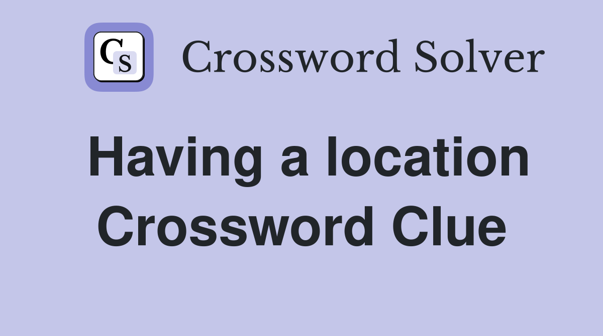 Having a location Crossword Clue