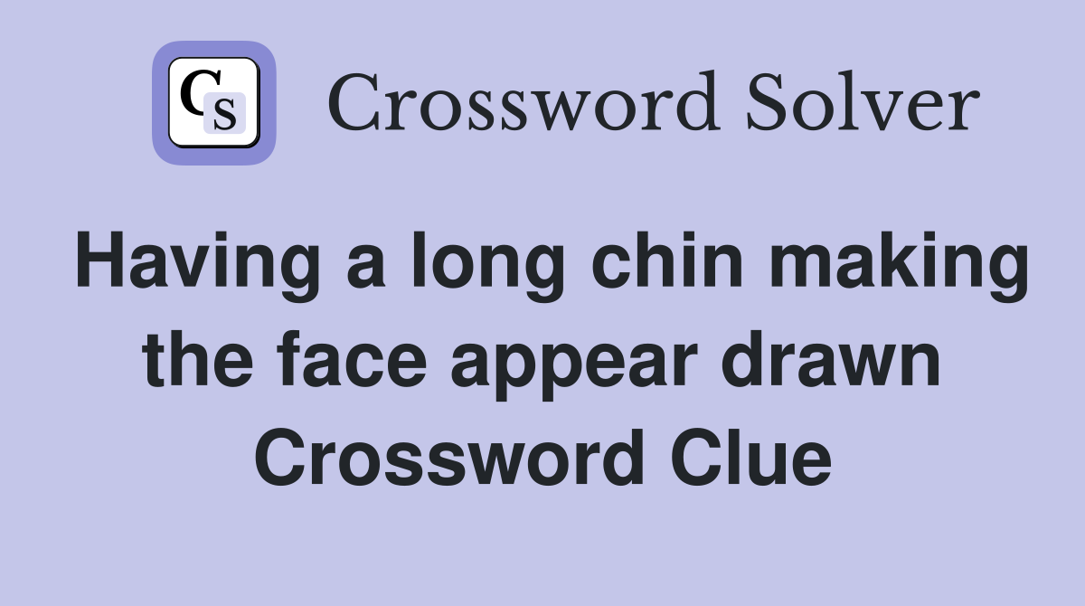 Having a long chin making the face appear drawn Crossword Clue