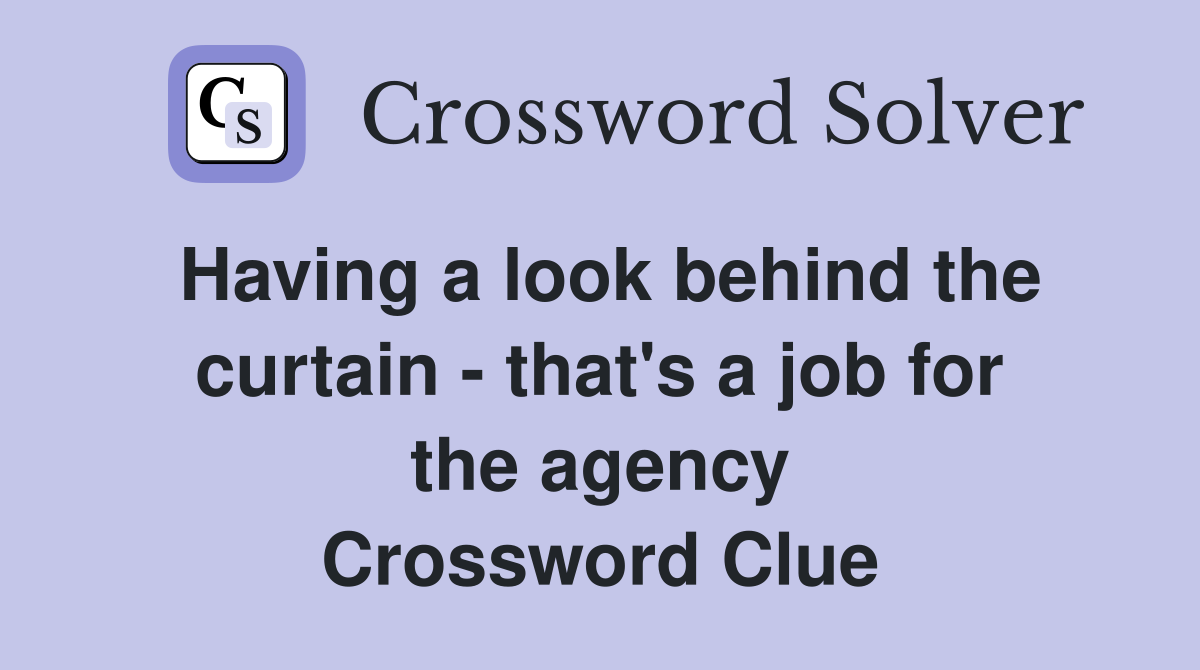 Having a look behind the curtain - that's a job for the agency Crossword Clue