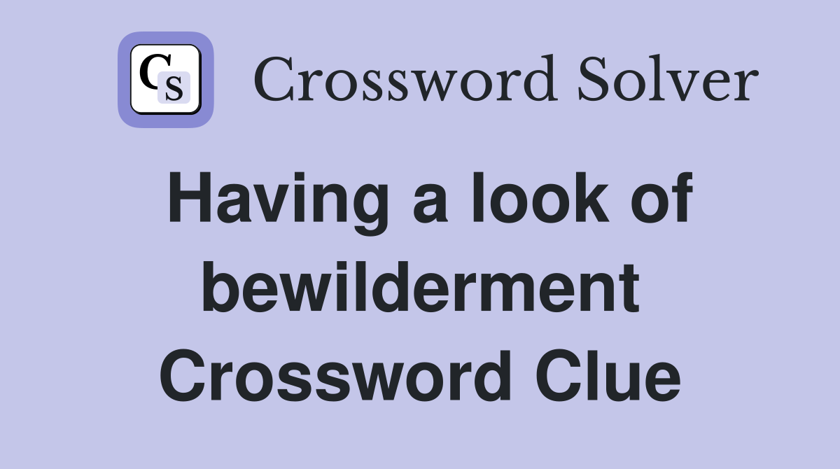 Having a look of bewilderment Crossword Clue
