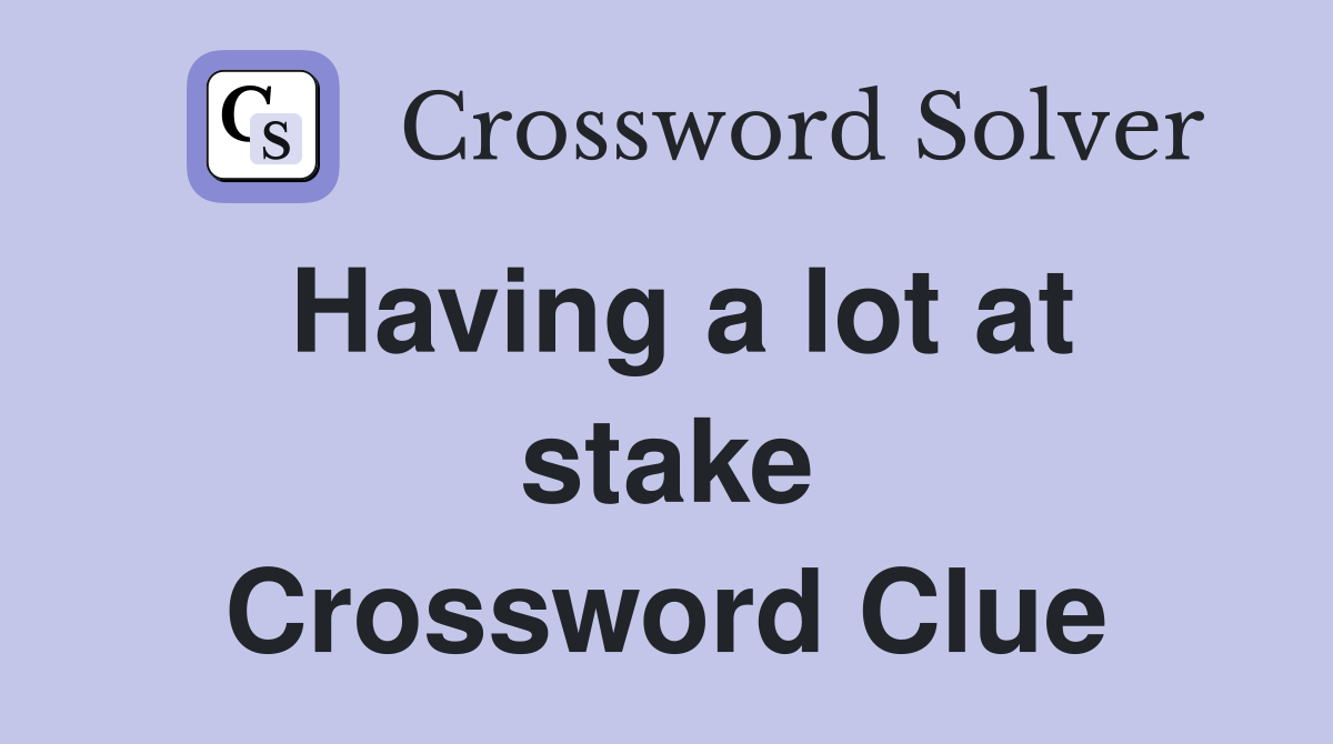Having a lot at stake Crossword Clue