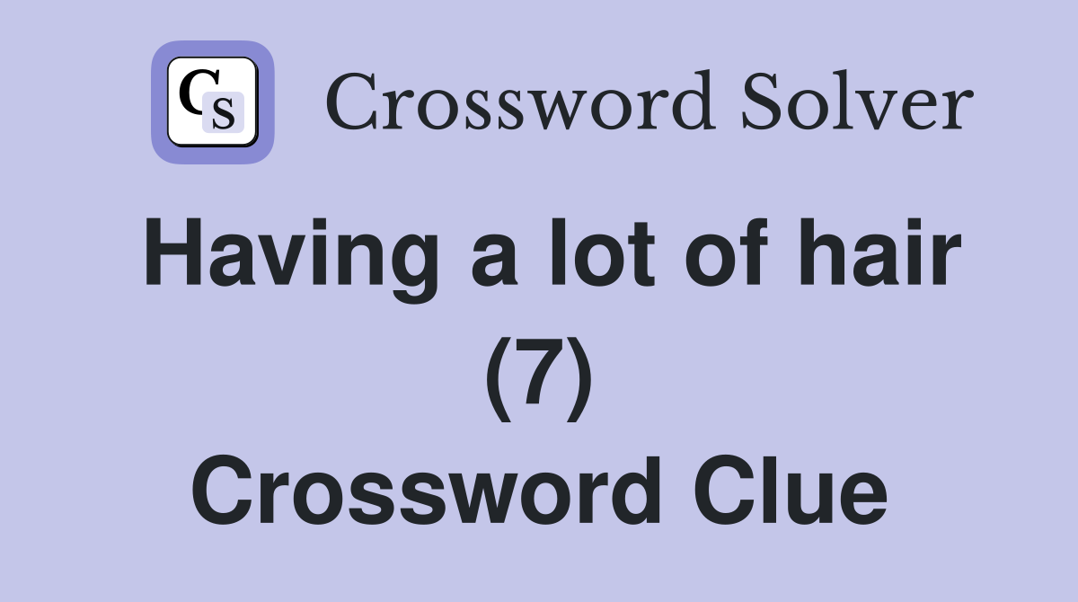 Having a lot of hair (7) Crossword Clue