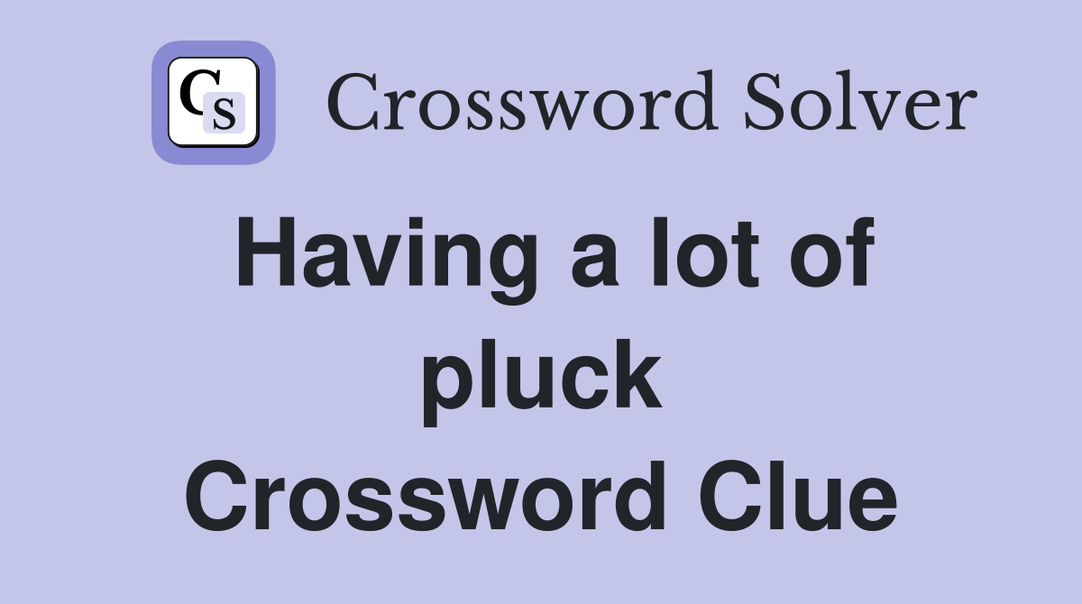 Having a lot of pluck Crossword Clue