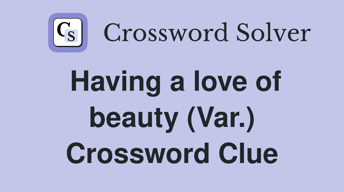 Having a love of beauty (Var.) Crossword Clue