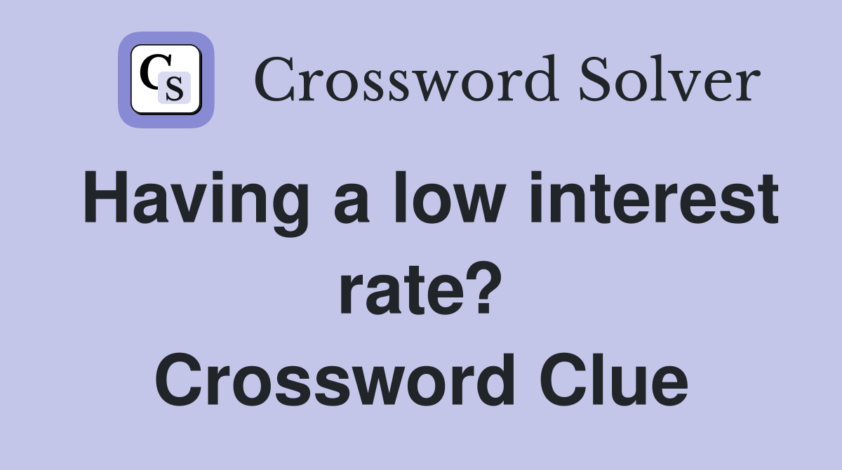 Having a low interest rate? Crossword Clue