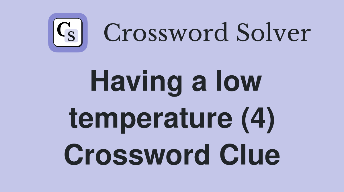 Having a low temperature (4) Crossword Clue