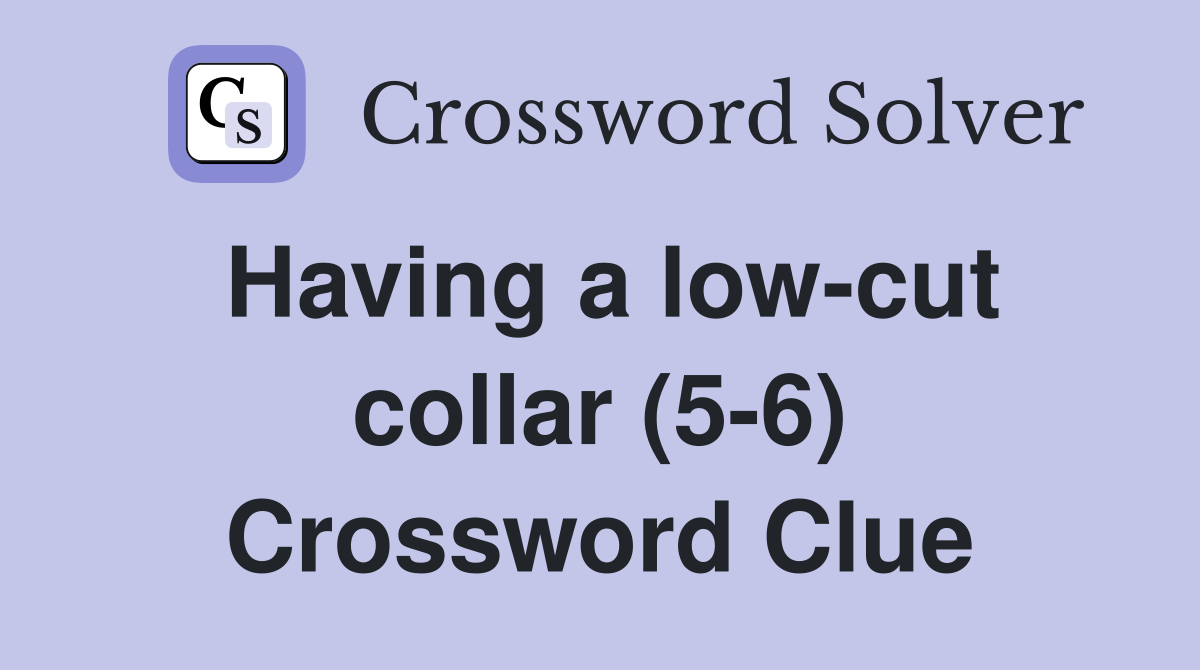 Having a low-cut collar (5-6) Crossword Clue
