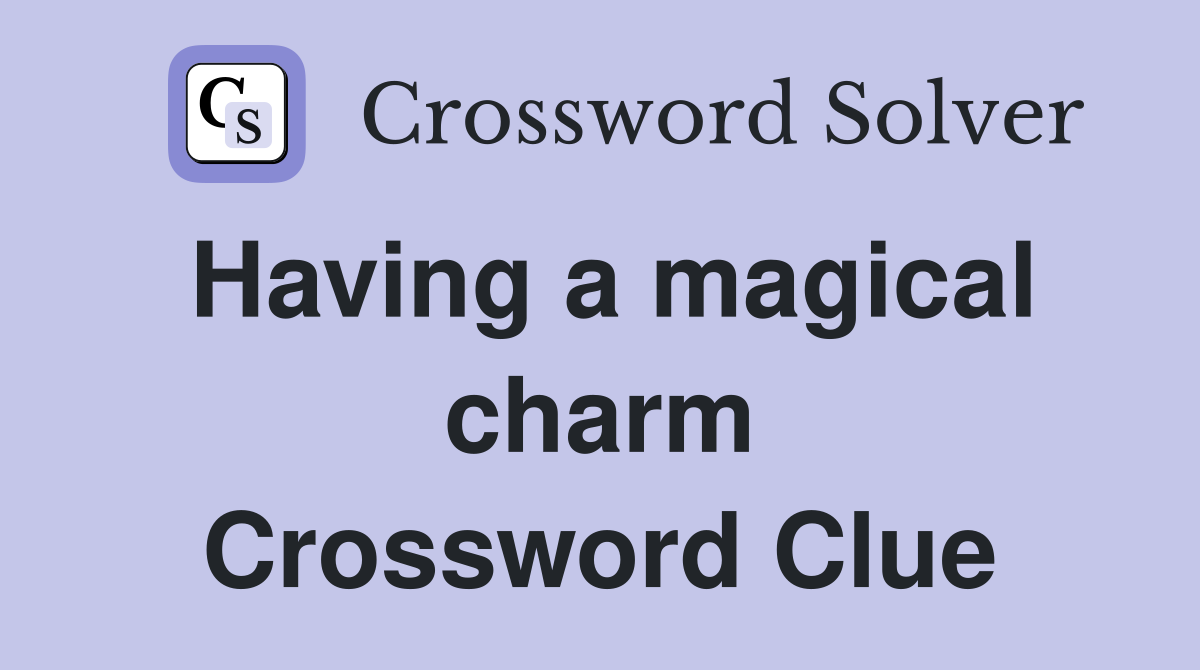Having a magical charm Crossword Clue