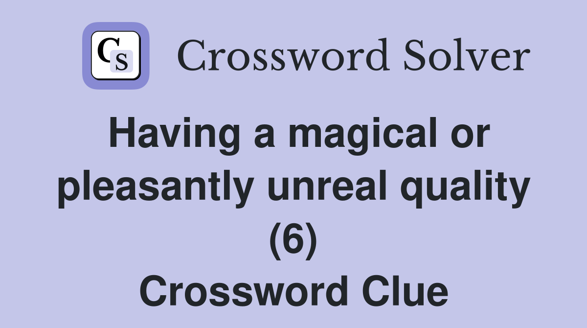 Having a magical or pleasantly unreal quality (6) Crossword Clue