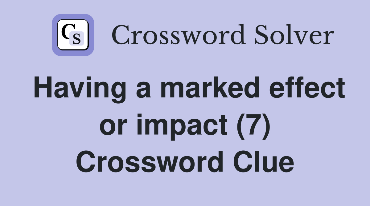 Having a marked effect or impact (7) Crossword Clue