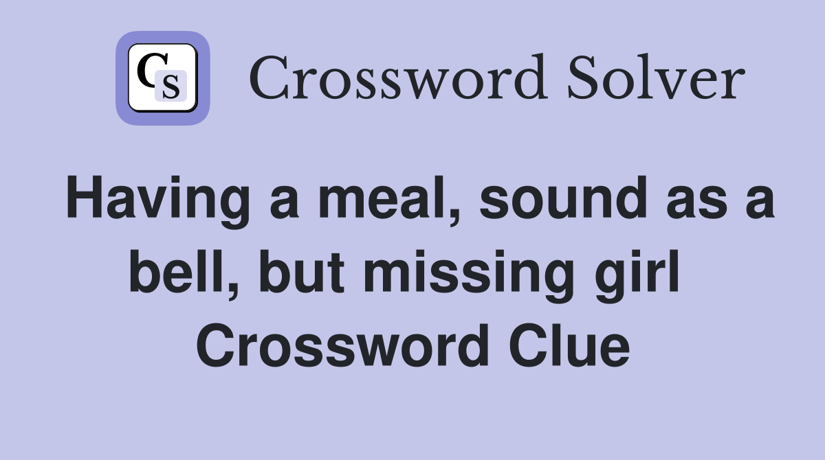 Having a meal, sound as a bell, but missing girl  Crossword Clue