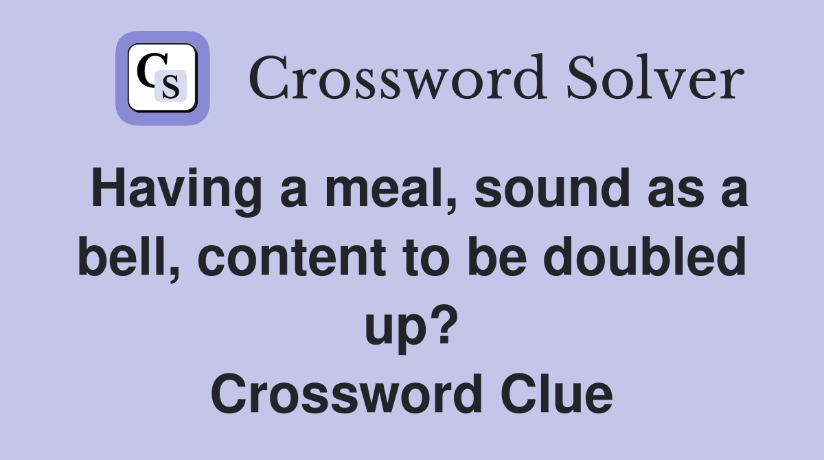 Having a meal, sound as a bell, content to be doubled up? Crossword Clue