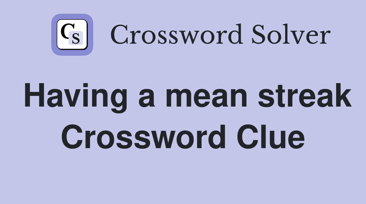 Having a mean streak Crossword Clue