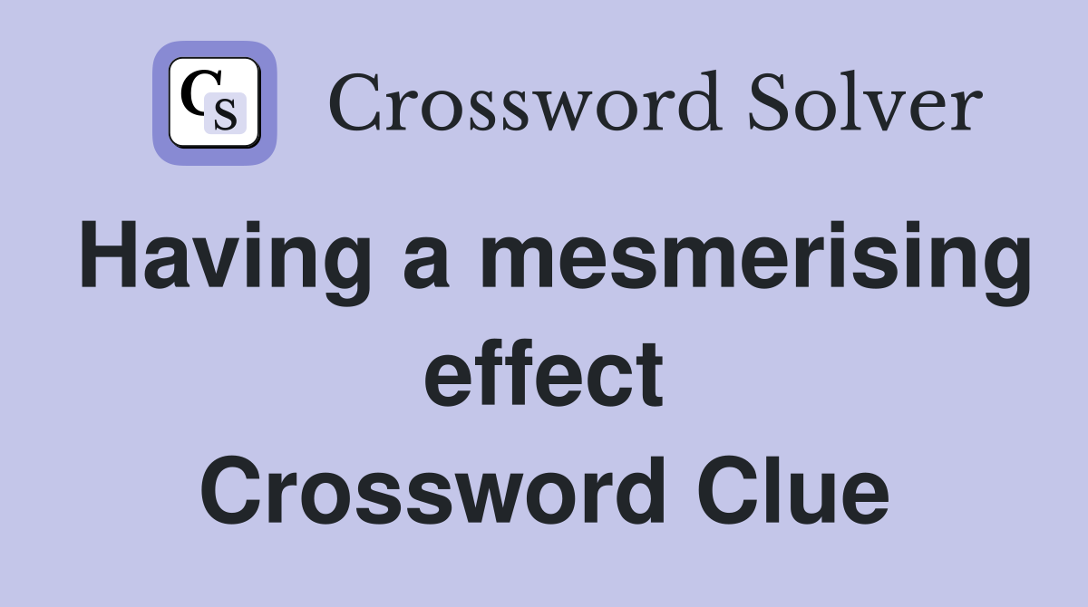 Having a mesmerising effect Crossword Clue