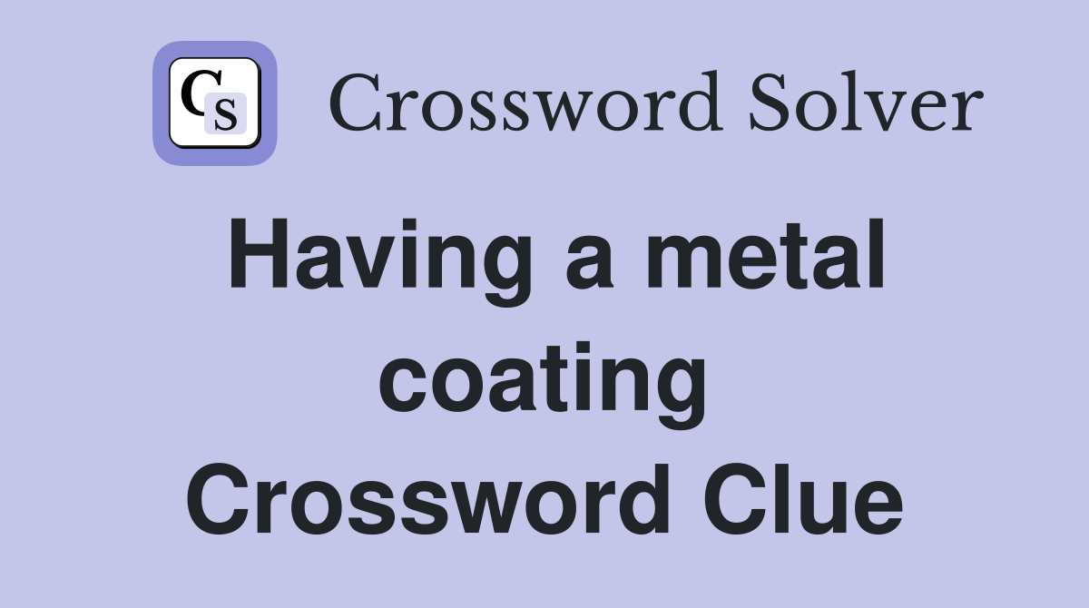 Having a metal coating Crossword Clue