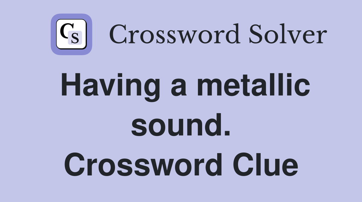 Having a metallic sound. Crossword Clue