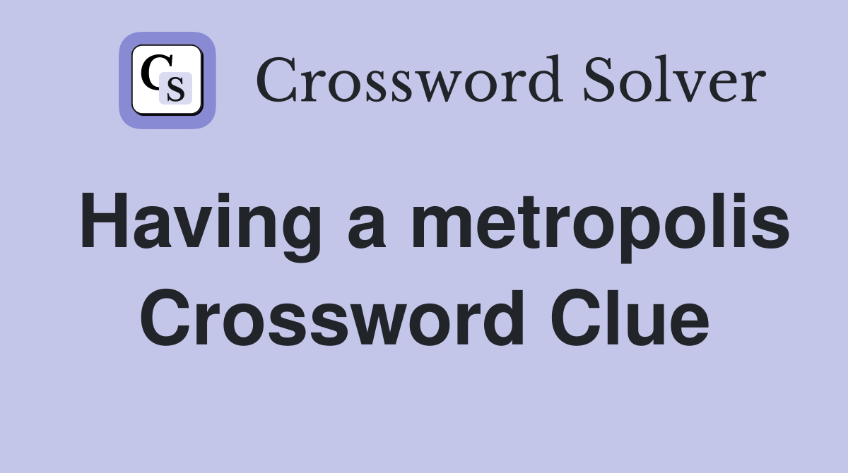 Having a metropolis Crossword Clue