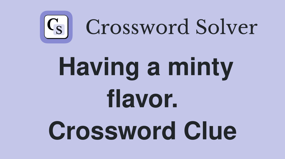 Having a minty flavor. Crossword Clue
