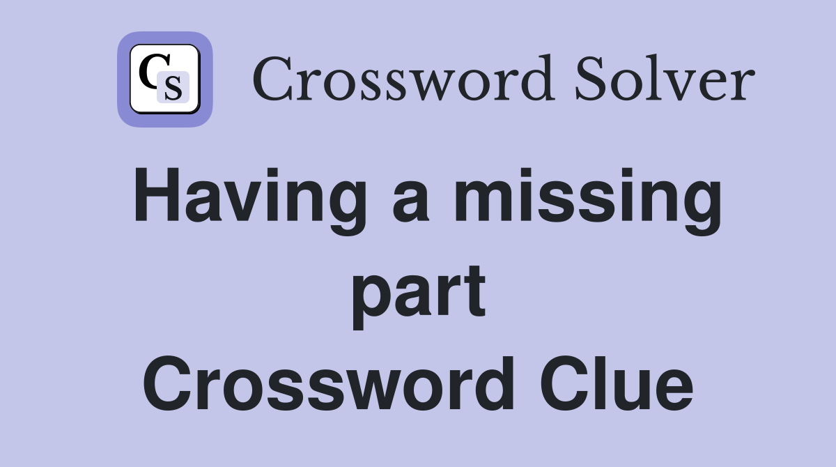 Having a missing part Crossword Clue