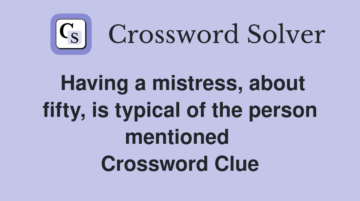 Having a mistress, about fifty, is typical of the person mentioned  Crossword Clue