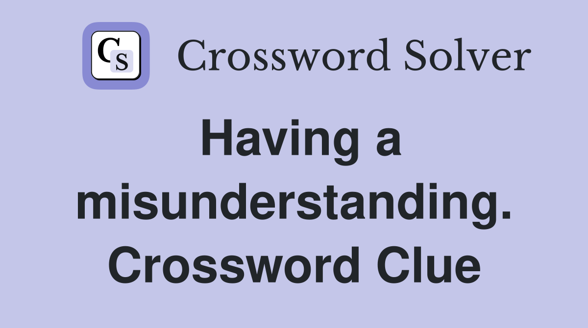 Having a misunderstanding. Crossword Clue