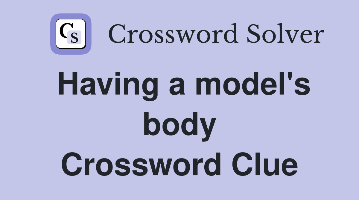 Having a model's body Crossword Clue
