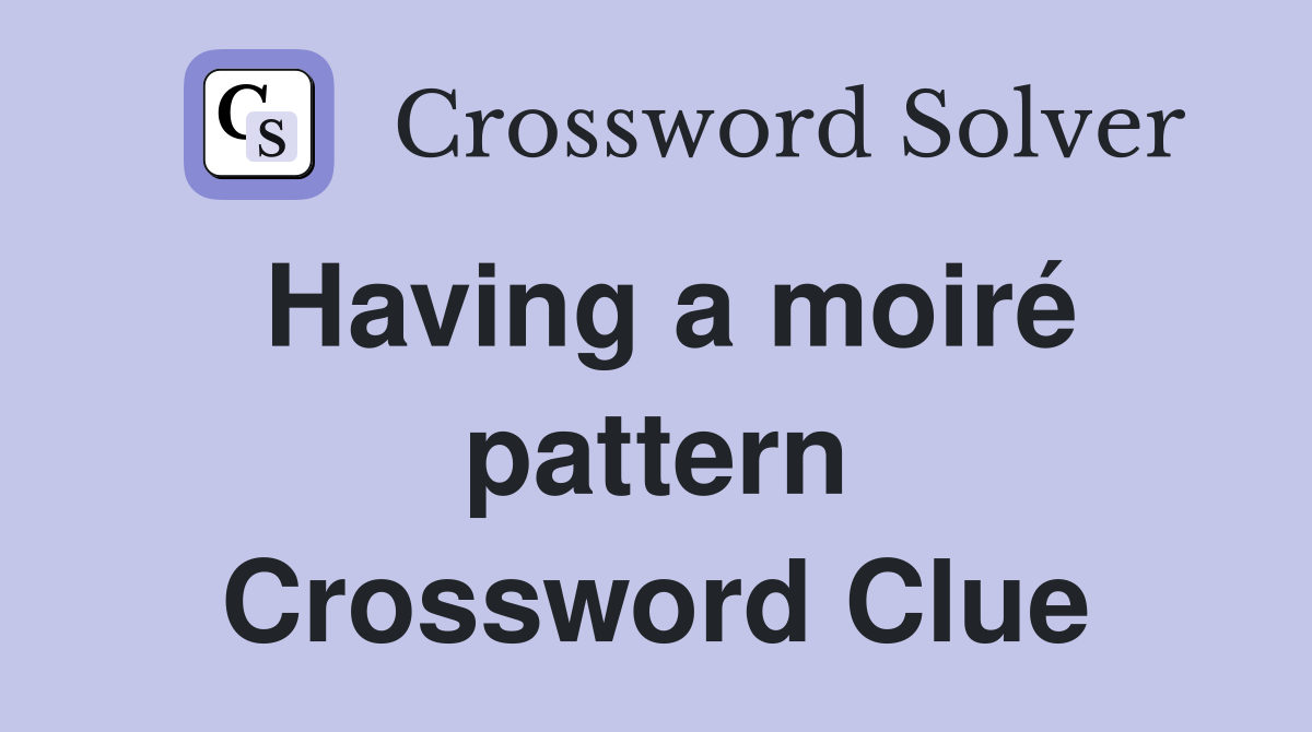Having a moiré pattern Crossword Clue