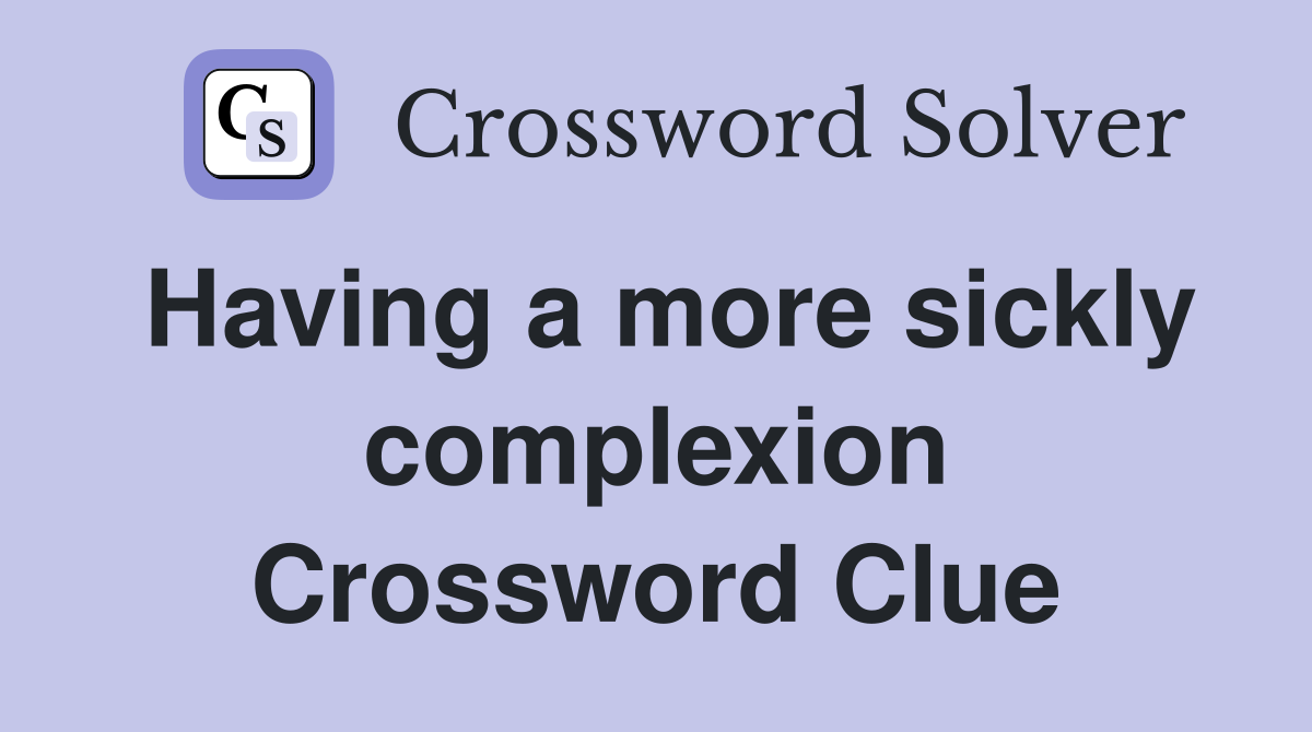 Having a more sickly complexion Crossword Clue