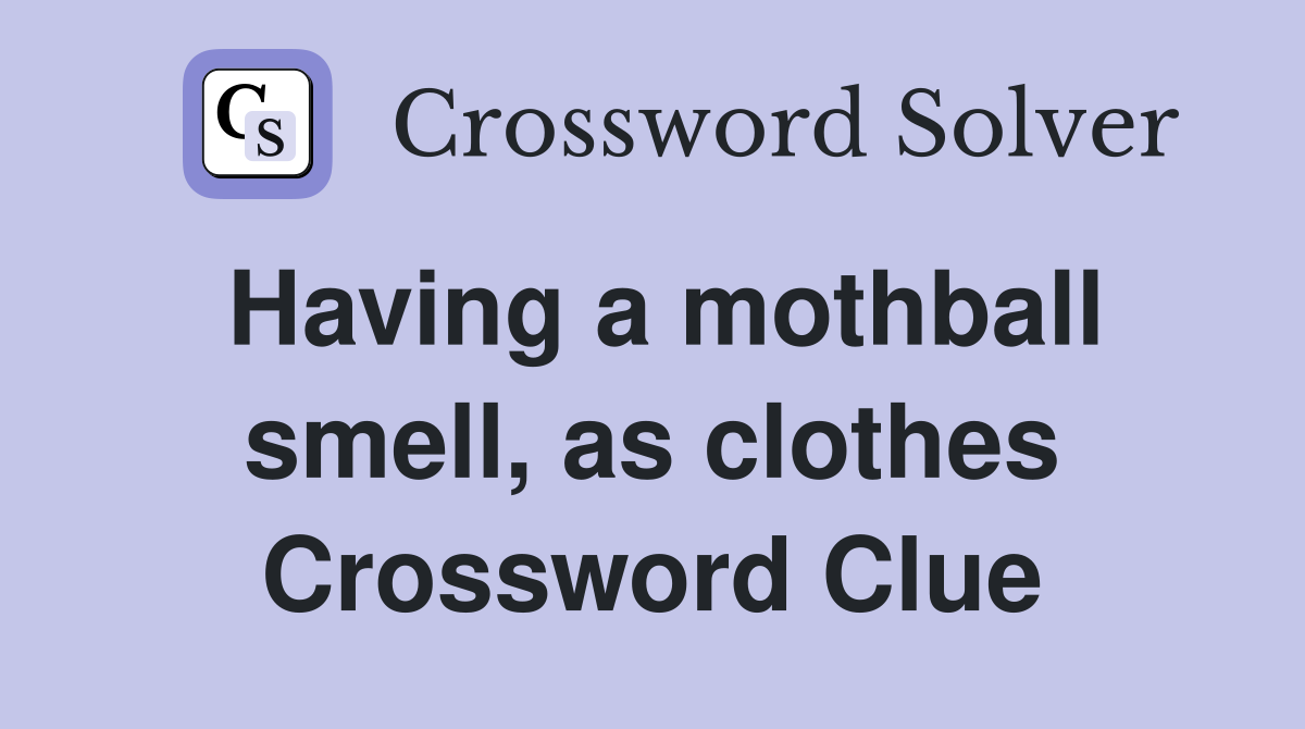 Having a mothball smell, as clothes Crossword Clue