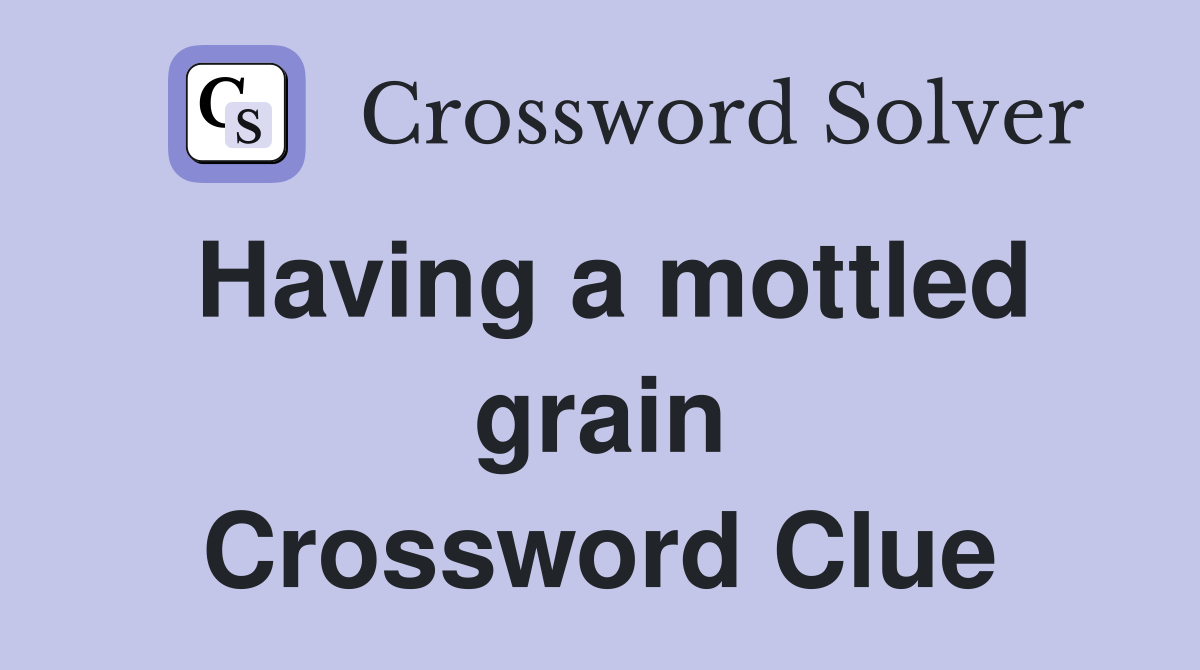Having a mottled grain Crossword Clue