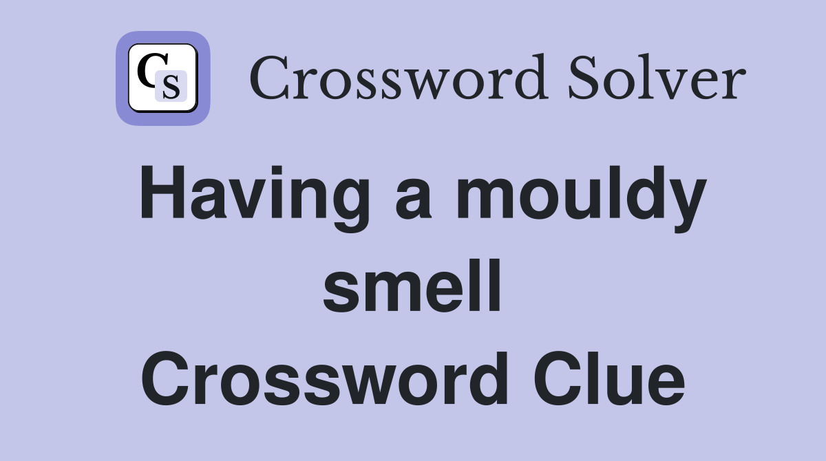 Having a mouldy smell Crossword Clue