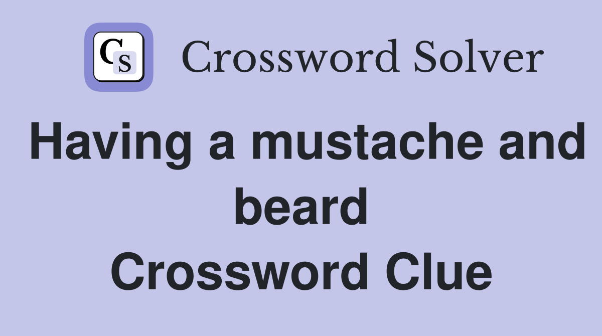 Having a mustache and beard Crossword Clue