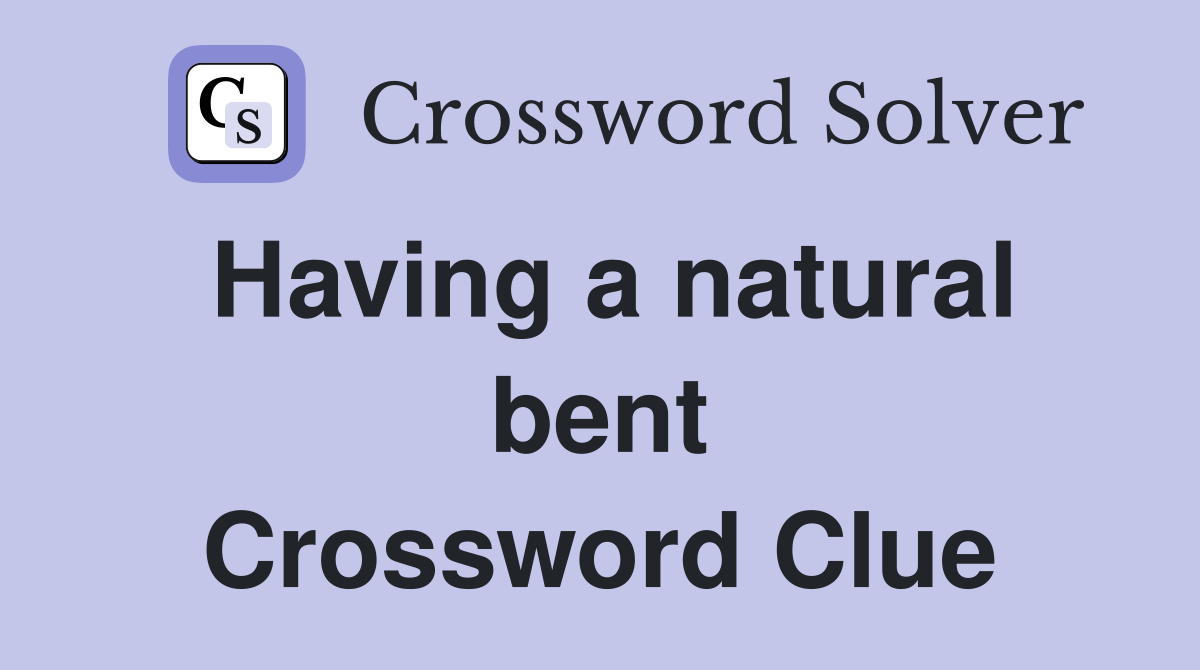 Having a natural bent Crossword Clue