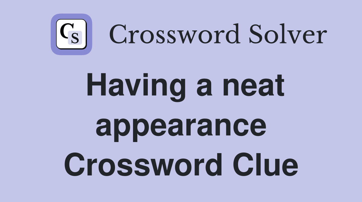 Having a neat appearance Crossword Clue