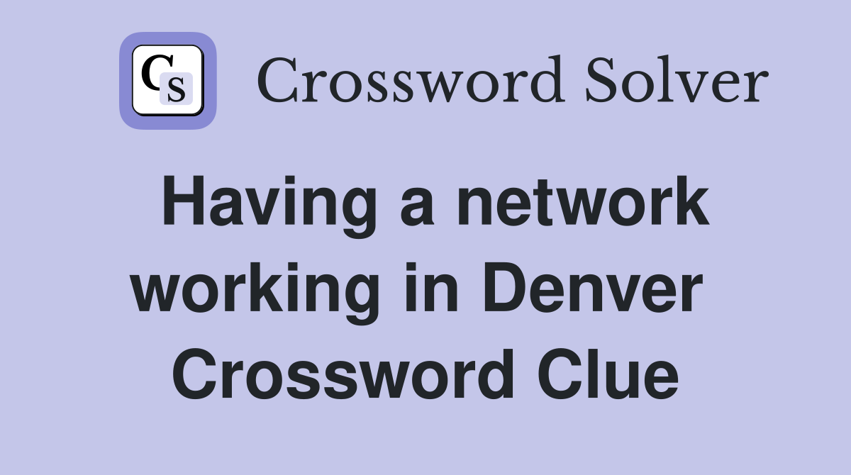 Having a network working in Denver  Crossword Clue