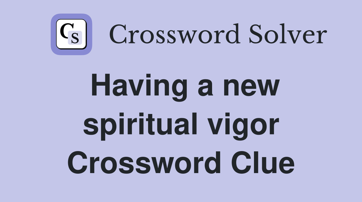 Having a new spiritual vigor Crossword Clue