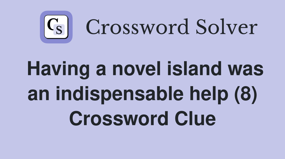 Having a novel island was an indispensable help (8) Crossword Clue