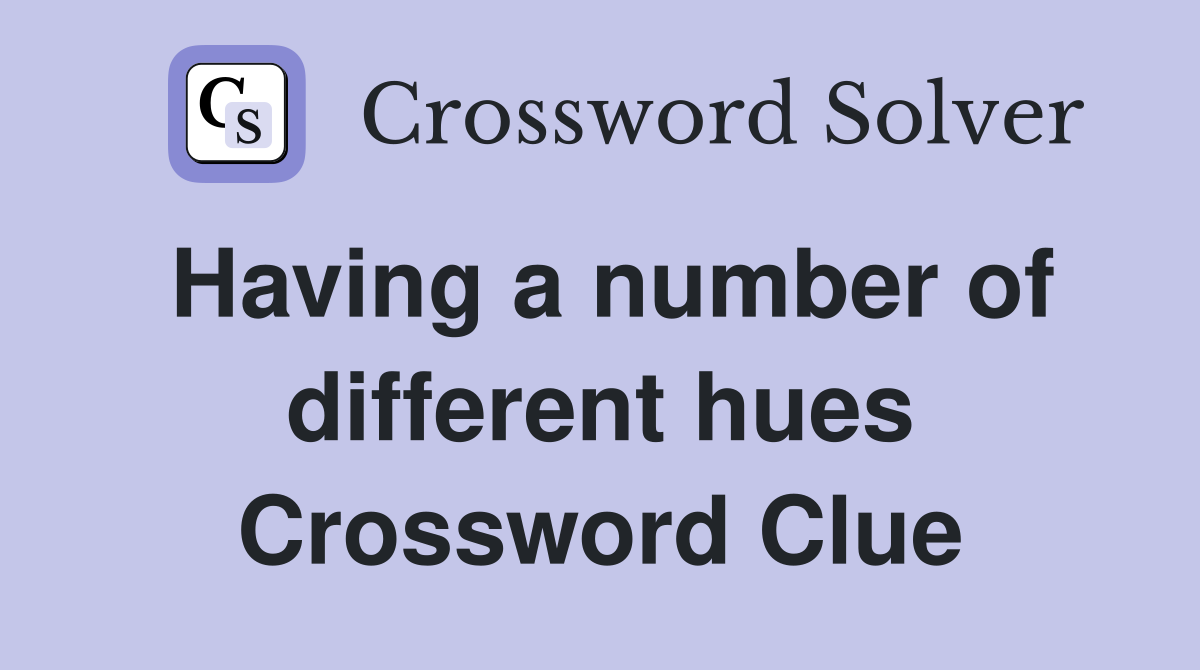 Having a number of different hues Crossword Clue