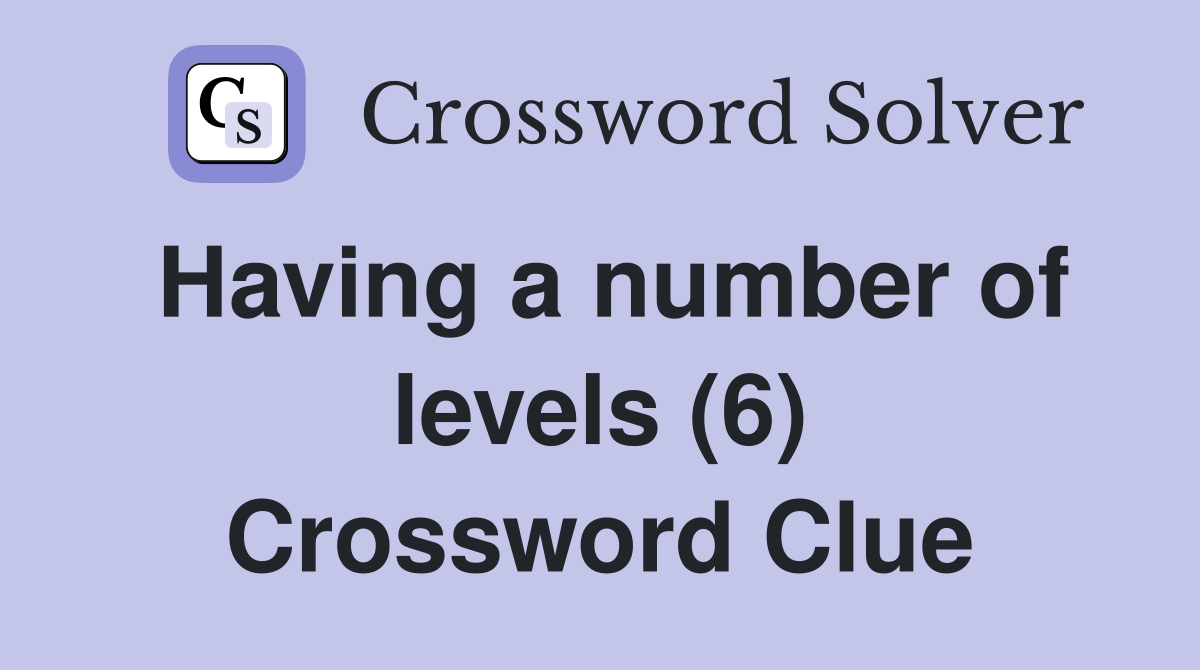 Having a number of levels (6) Crossword Clue