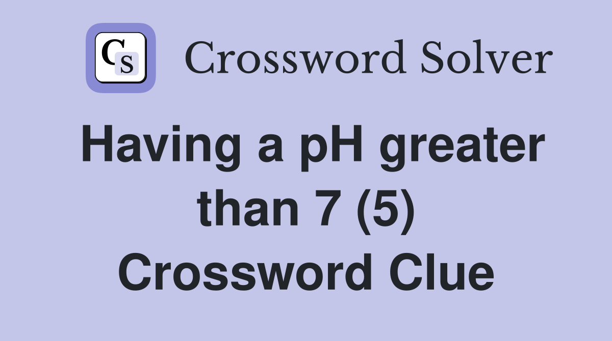 Having a pH greater than 7 (5) Crossword Clue