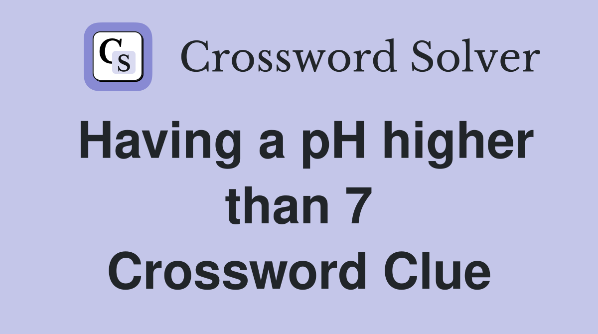 Having a pH higher than 7 Crossword Clue