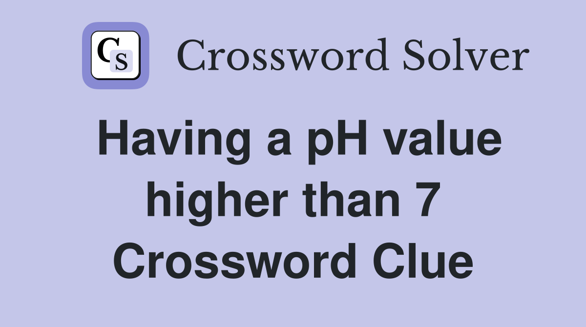 Having a pH value higher than 7 Crossword Clue