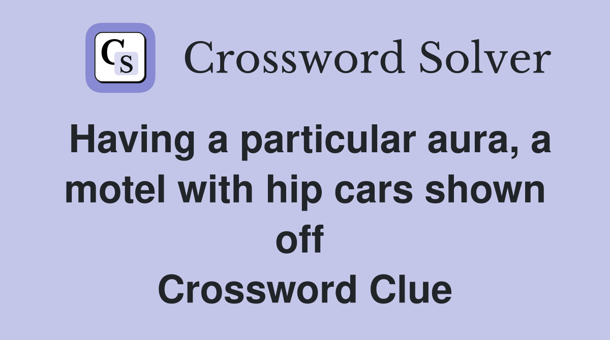 Having a particular aura, a motel with hip cars shown off  Crossword Clue