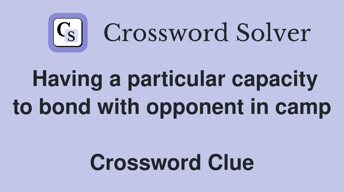 Having a particular capacity to bond with opponent in camp  Crossword Clue