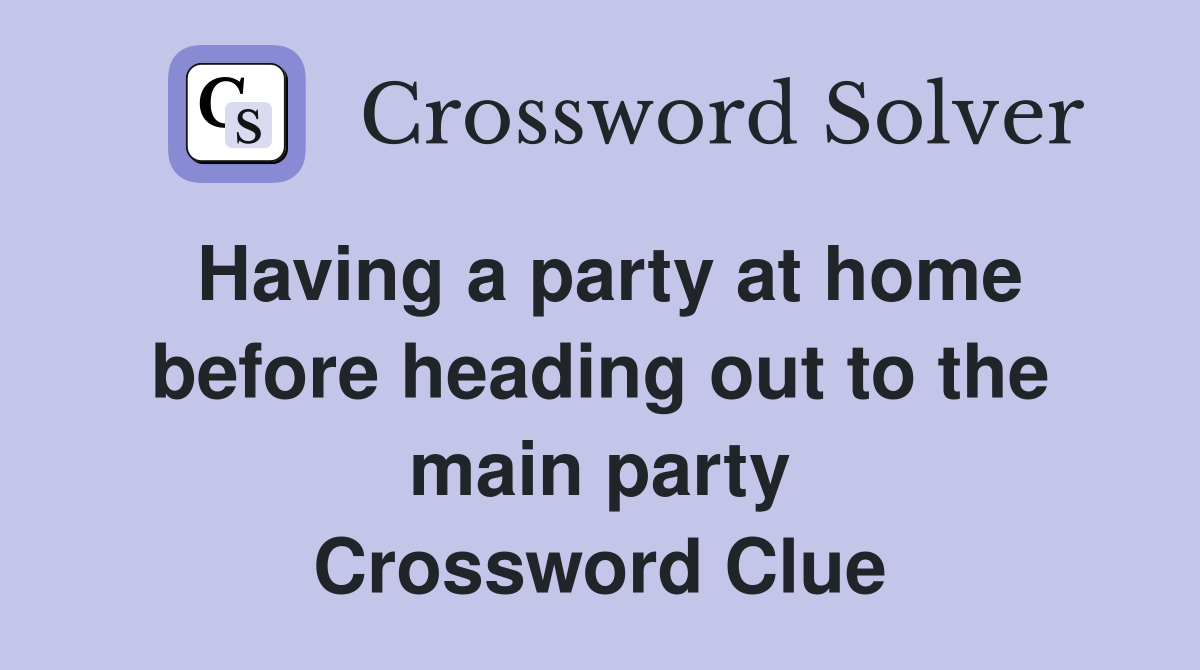 Having a party at home before heading out to the main party Crossword Clue