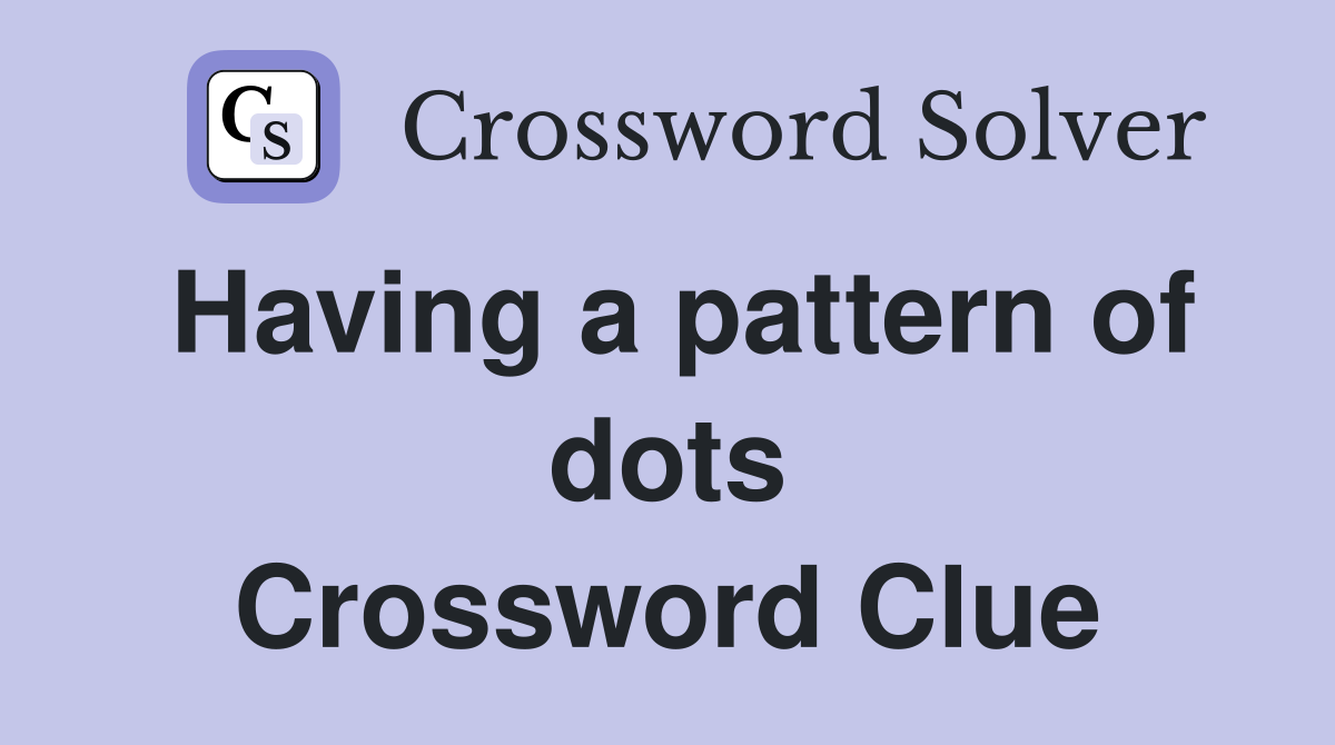 Having a pattern of dots Crossword Clue