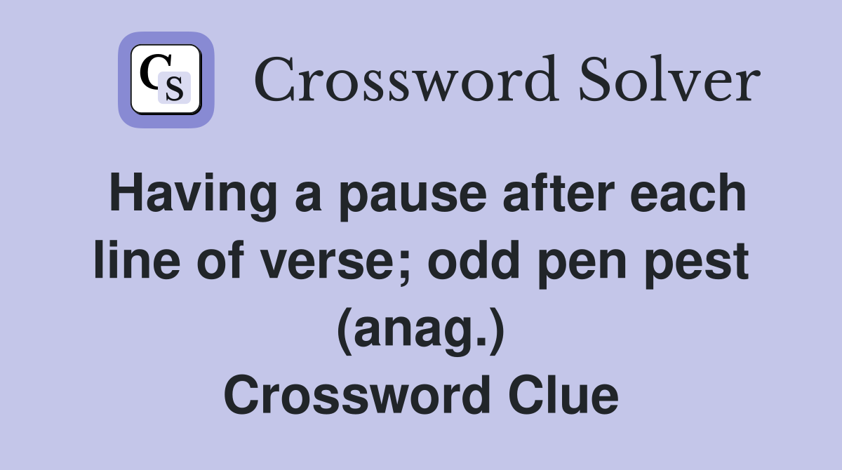 Having a pause after each line of verse; odd pen pest (anag.) Crossword Clue