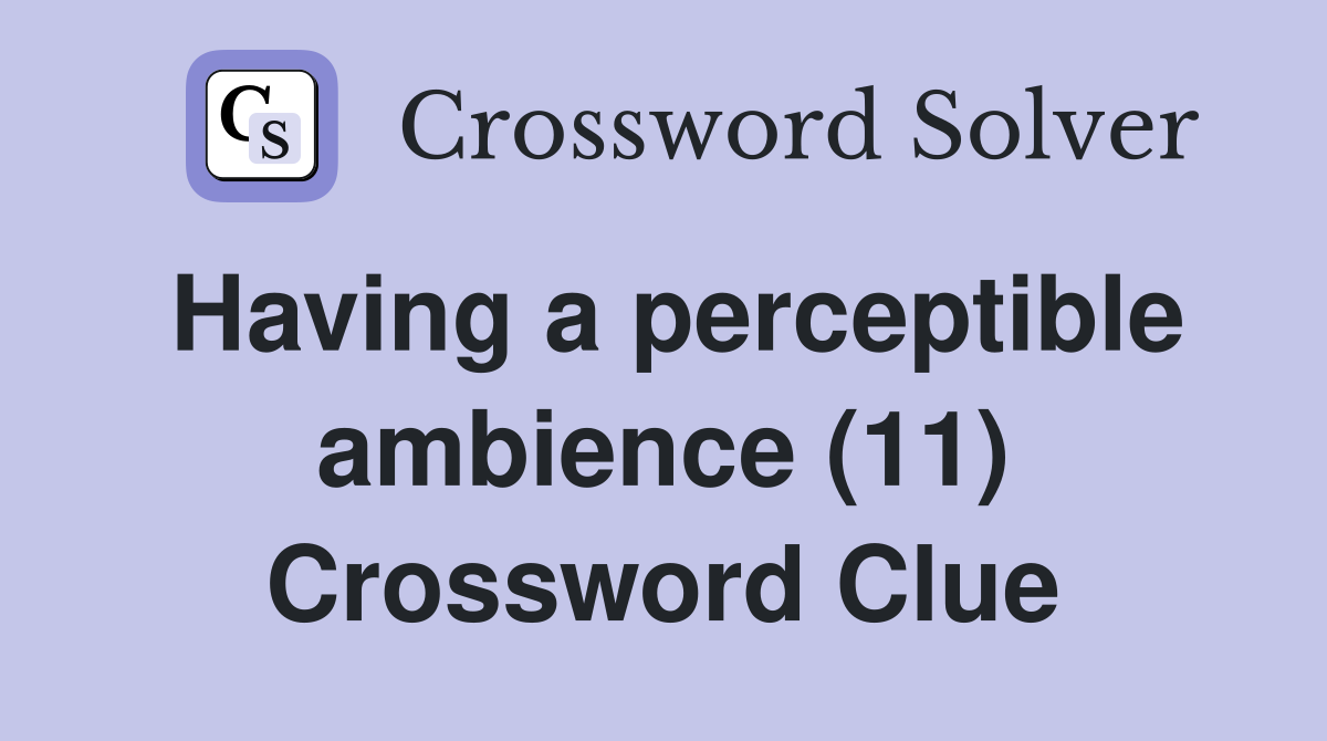 Having a perceptible ambience (11) Crossword Clue
