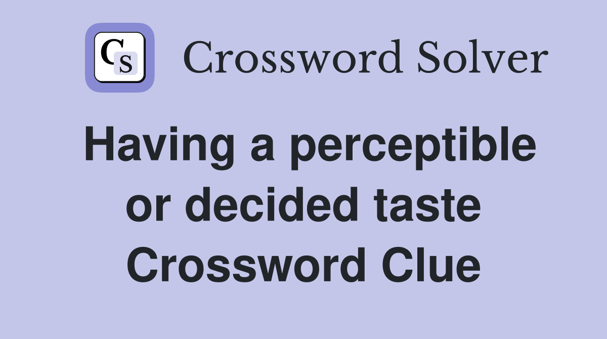 Having a perceptible or decided taste Crossword Clue
